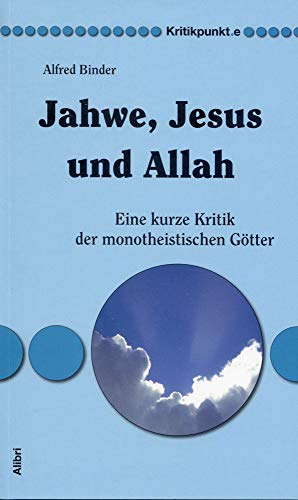 Jahwe, Jesus und Allah: Eine kurze Kritik der monotheistischen Götter (Kritikpunkt.e) von Alibri Verlag